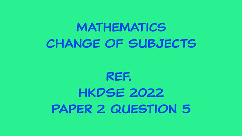 Mathematics - Change of Subject (Ref. HKDSE 2022 Paper 2 Q5)