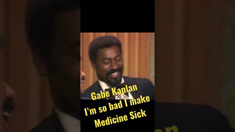 Gabe Kaplan - I’m so bad I make medicine sick’