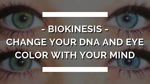 Biokinesis - Changing your DNA and eye color with your mind!?