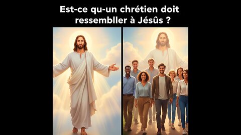 Est-ce qu’un chrétien doit ressembler à Jésus ? 🇫🇷