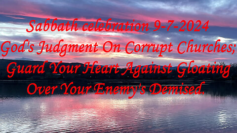 Sabbath celebration 9-7-2024 God's Judgment On Corrupt Churches; Never Gloat Over Evils Demised