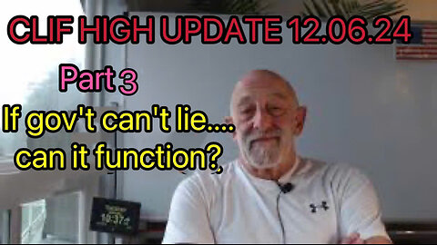 CLIF HIGH UPDATE 12.06.24-THE TRUTH EVERYONE NEEDS TO KNOW If GOV'T CAN'T LIE.?PART 3