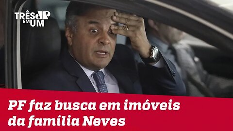 Polícia Federal faz buscas em imóveis da família de Aécio Neves