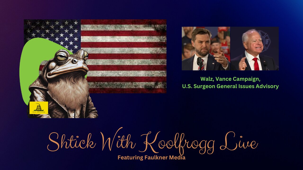 Shtick With Koolfrogg Live - Walz, Vance Campaign - U.S. Surgeon General Issues Advisory