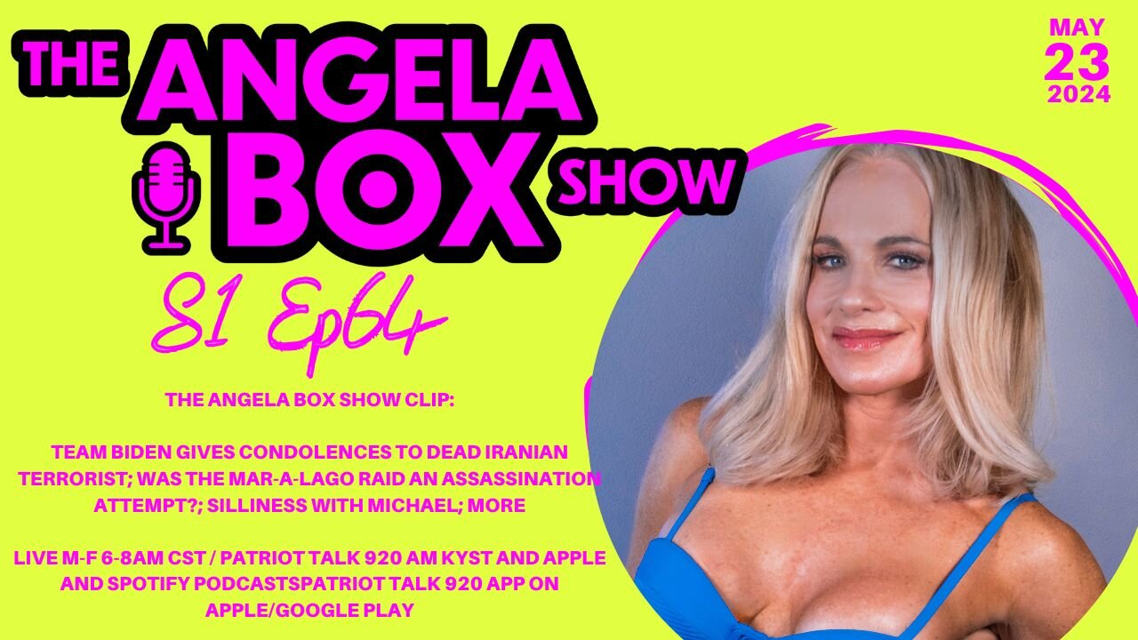 The Angela Box Show-5.23.24-Condolences for Dead Terrorist Prez; Mar-A-Lago Raid Assassination?;MORE