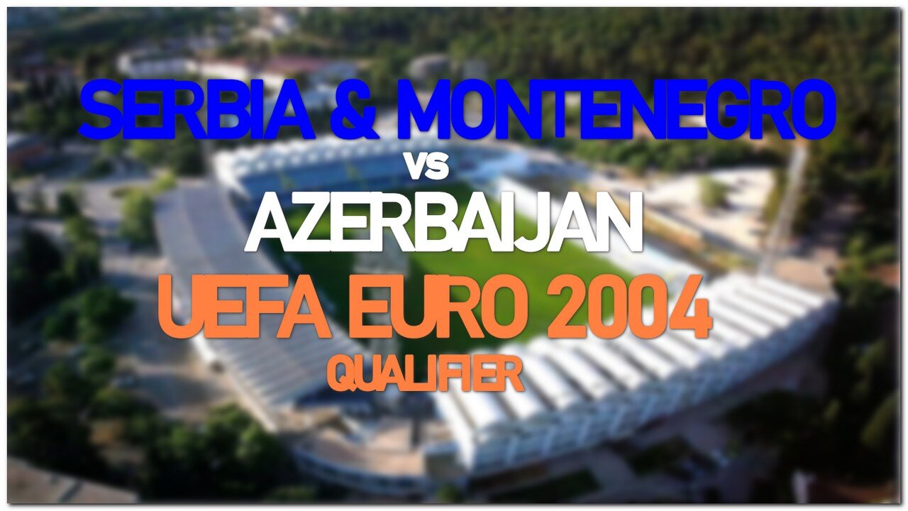 Serbia & Montenegro vs Azerbaijan (UEFA EURO 2004 Qualifier)