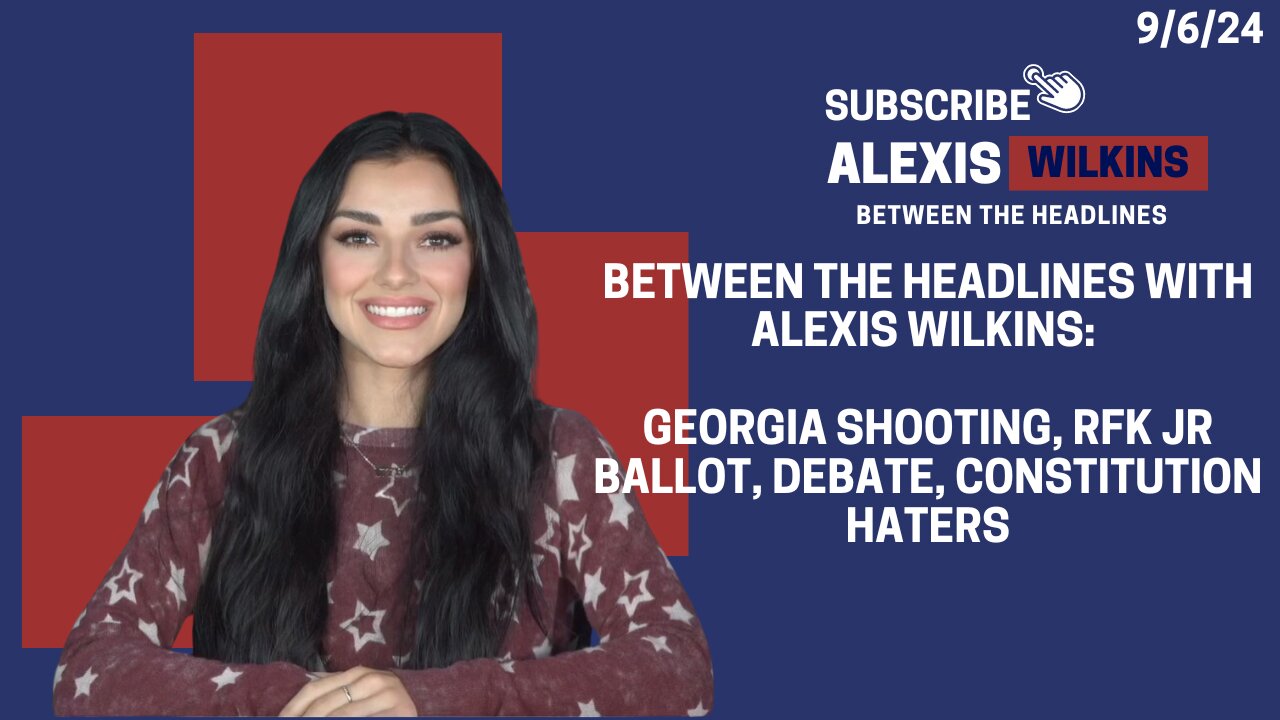 Between the Headlines with Alexis Wilkins: Georgia Shooting, RFK Ballot, Debate, Constitution Haters