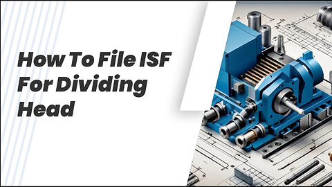 Mastering the Art of Filing an Importer Security Filing for Dividing Heads