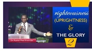 Righteousness UPRIGHTNESS and The Glory Dr Pastor Paul Enenche