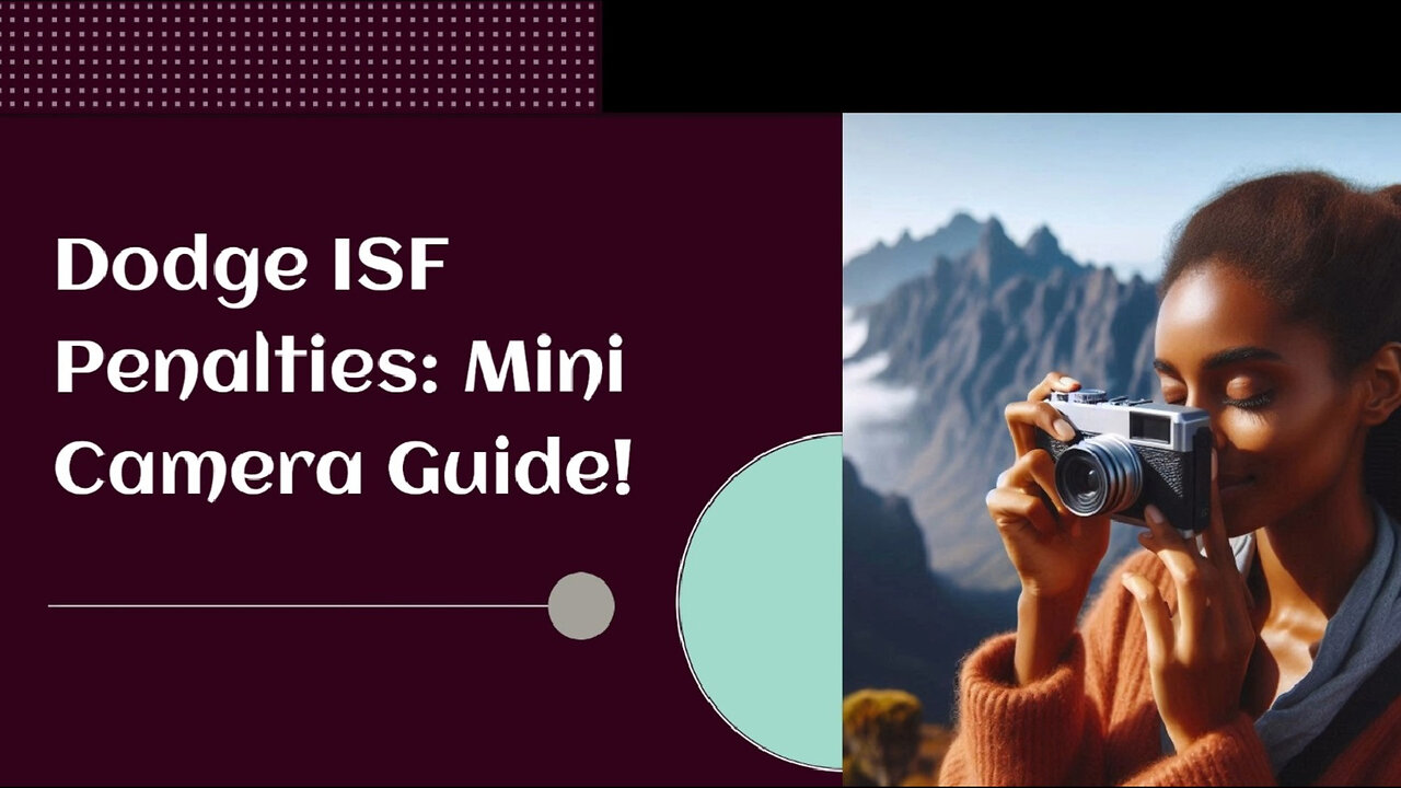 Minimize Import Risks: How to Avoid ISF Penalties for Mini Cameras