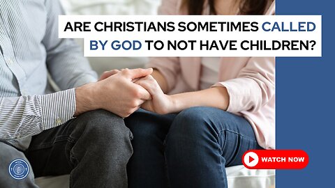 Are Christians sometimes called by God to not have children?