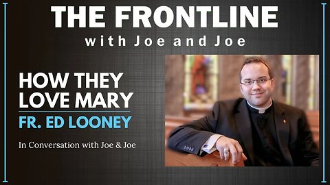 Fr. Ed Looney: How They Love Mary | The Frontline with Joe & Joe