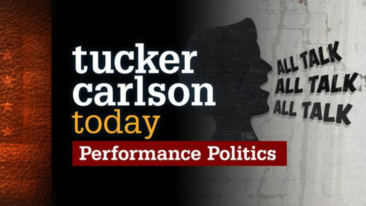 Performance Politics | Tucker Carlson Today