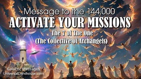Message to the 144,000 ~ ACTIVATE YOUR MISSIONS ~ The 7 of The One (The Collective of Archangels)