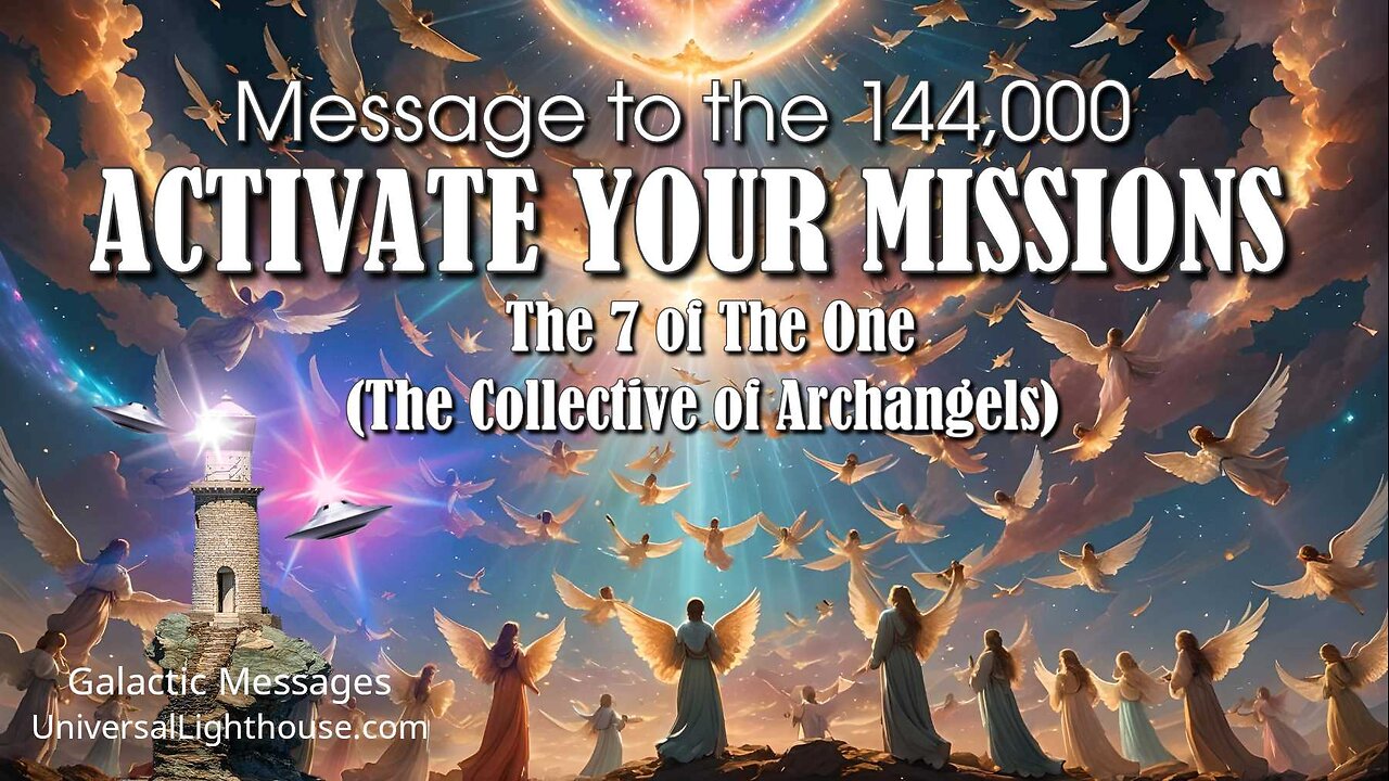 Message to the 144,000 ~ ACTIVATE YOUR MISSIONS ~ The 7 of The One (The Collective of Archangels)