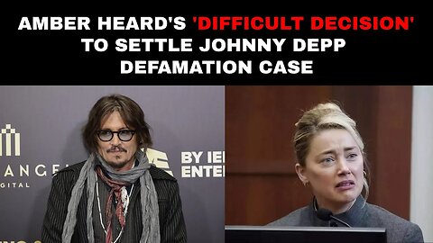 Amber Heard's 'difficult decision' to settle Johnny Depp defamation case