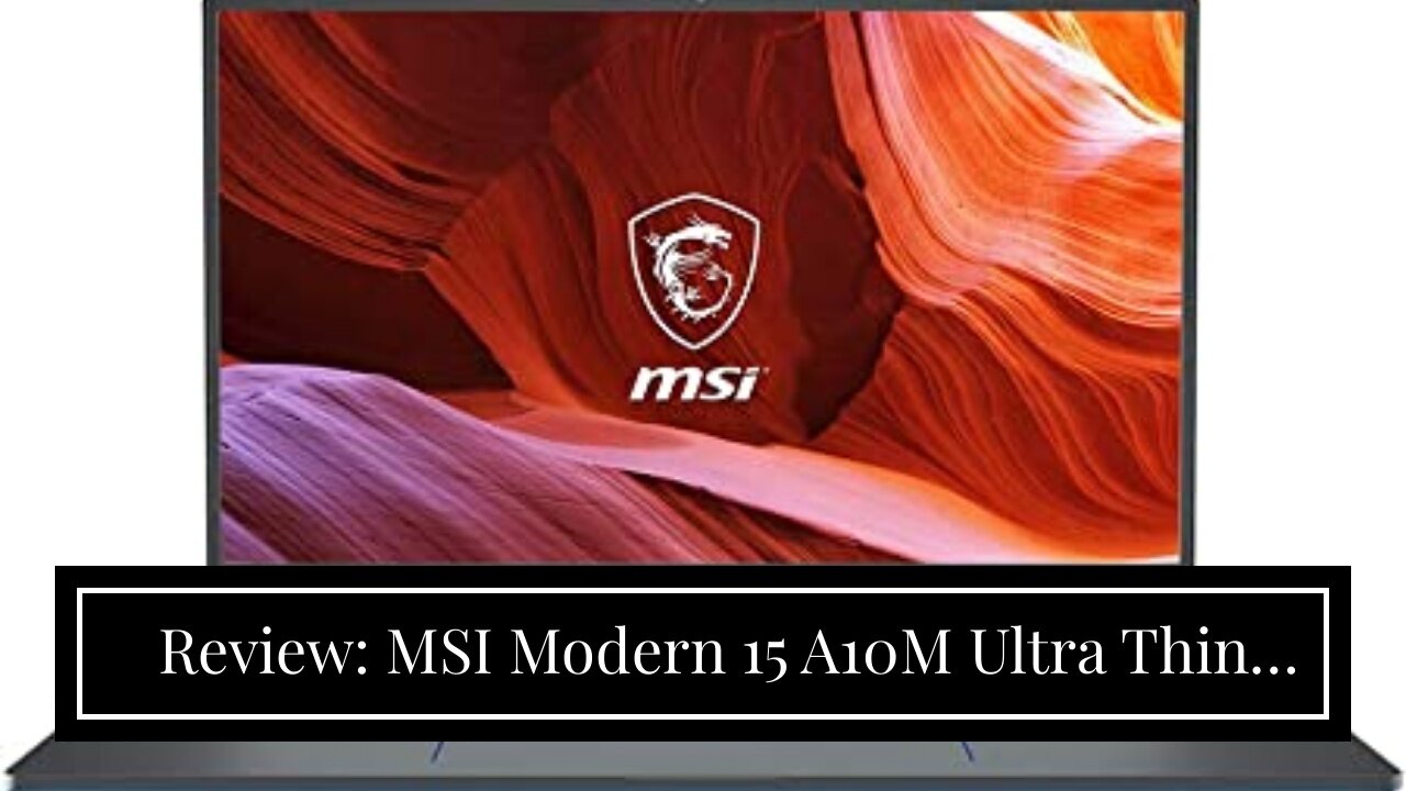 Review: MSI Modern 15 A10M Ultra Thin and Light Professional 15.6" FHD IPS LED Backlit Laptop,...