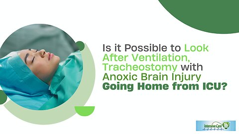 Is it Possible to Look After Ventilation, Tracheostomy with Anoxic Brain Injury Going Home from ICU?