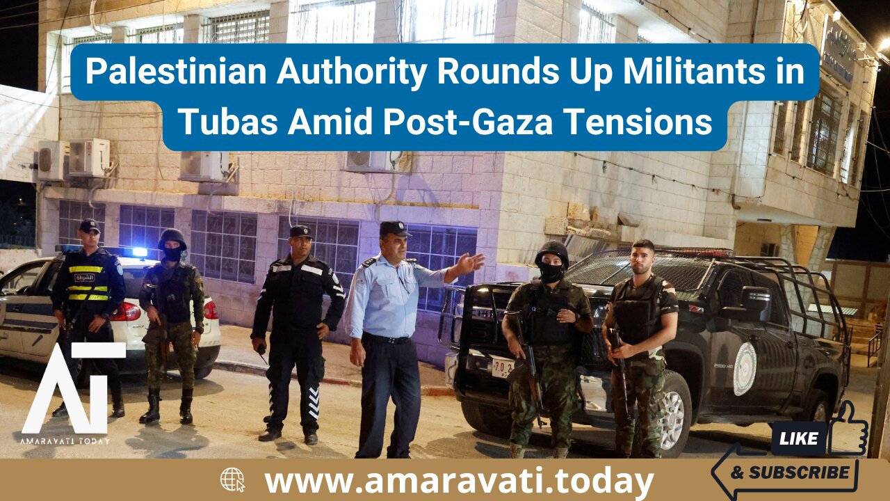 Palestinian Authority Rounds Up Militants in Tubas Amid Post Gaza Tensions | Amaravati Today