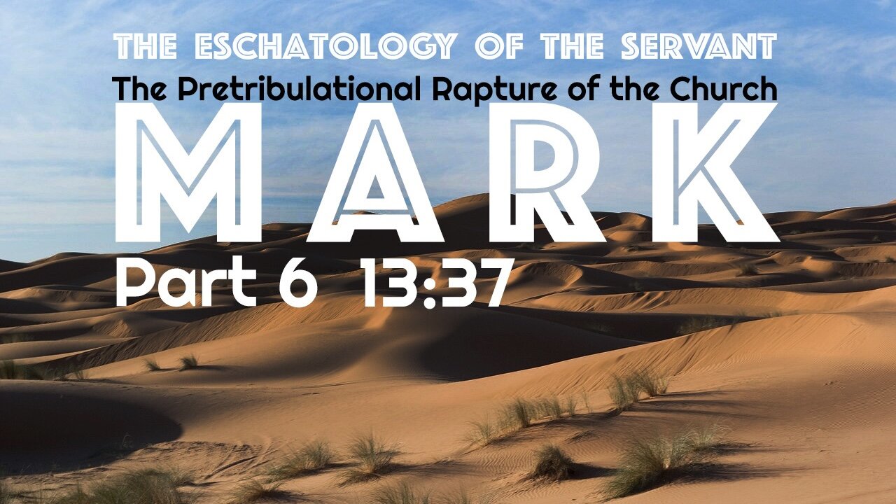 The Eschatology of the Servant Part 6a – Mark 13:37 – “The Pretribulational Rapture of the Church”