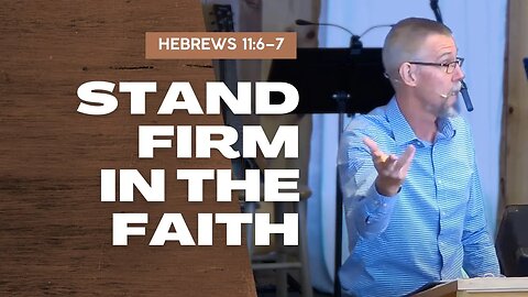 Stand Firm in the Faith — Hebrews 11:6–7 (Traditional Worship)