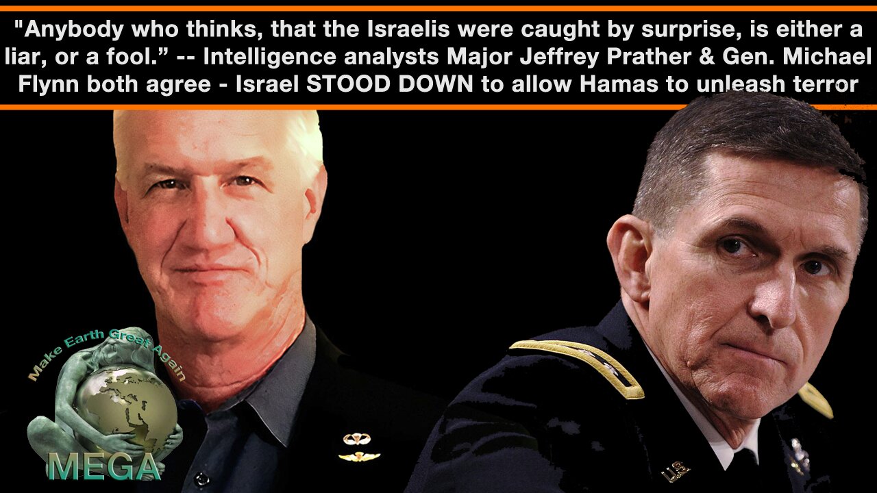 "Anybody who thinks, that the Israelis were caught by surprise, is either a liar, or a fool.” -- Intelligence analysts Major Jeffrey Prather, Gen. Michael Flynn both agree - Israel STOOD DOWN to allow Hamas to unleash terror