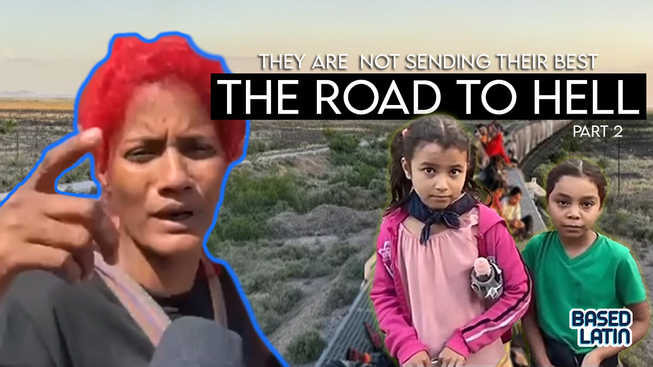 MIGRANTS AT THE BORDER - Not Sending Their Best PART 2 - The Road to Hell