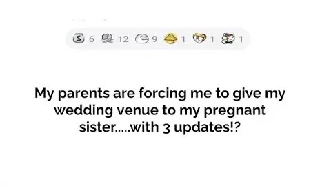 My parents are forcing me to give my wedding venue to my pregnant sister....with 3 updates!!