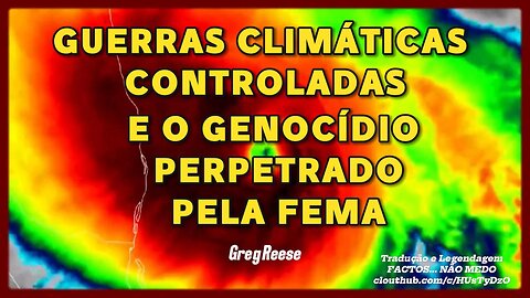 🔥🎬GUERRAS CLIMÁTICAS CONTROLADAS E O GENOCÍDIO PERPETRADO PELA FEMA (GREG REESE)🔥🎬