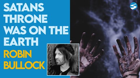 Robin Bullock: Satan's Throne Was On The Earth | Feb 21 2022