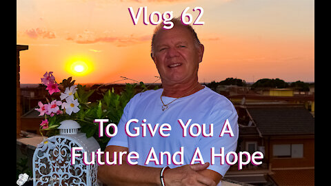 Vlog 62 - To Give You A Future And A Hope