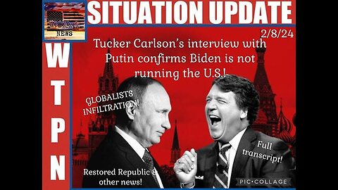 SITUATION UPDATE: TUCKER CARLSON'S INTERVIEW WITH PUTIN CONFIRMS BIDEN IS NOT RUNNING THE US! REVEAL