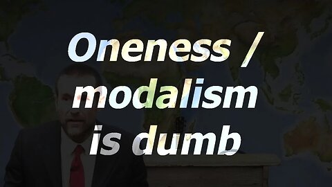 Oneness/modalism is dumb