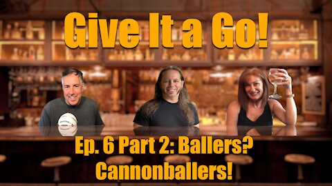 Give It a Go! Episode 6 Part 2 "Ballers? Cannonballers!"