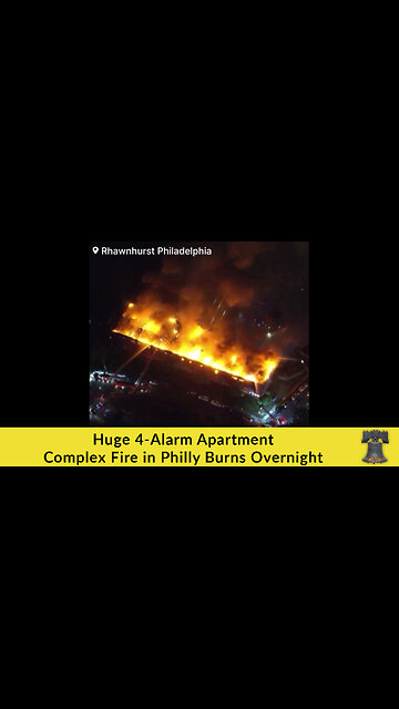 Huge 4-Alarm Apartment Complex Fire in Philly Burns Overnight