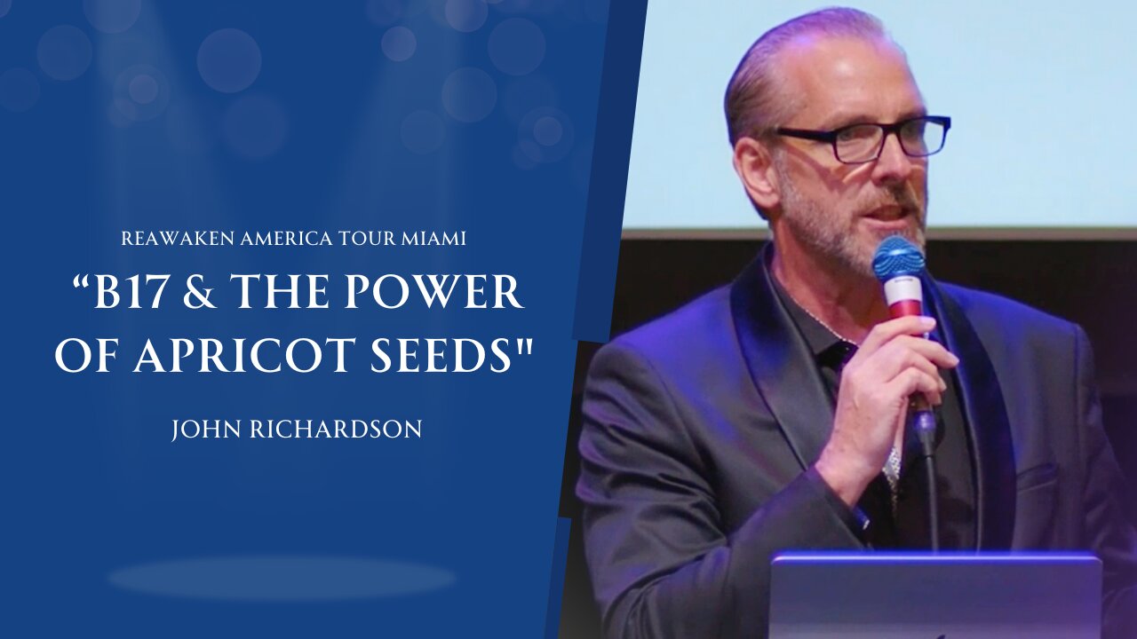 B17 & The Power of Apricot Seeds" - John Richardson at Reawaken America Tour Miami (October 2023)