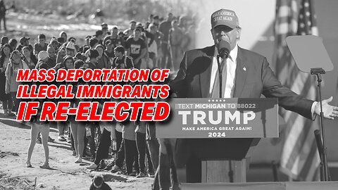 TRUMP VOWS LARGEST MASS DEPORTATION OF ILLEGAL IMMIGRANTS IF RE-ELECTED IN NOVEMBER