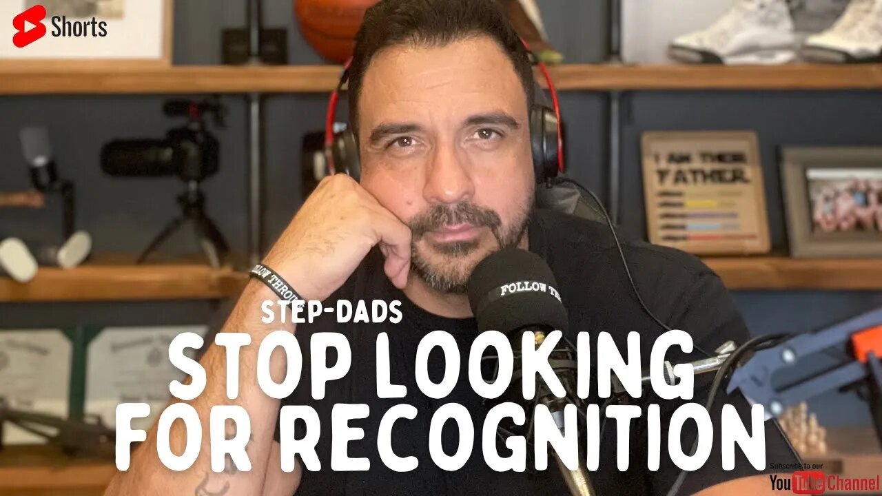 STOP looking for recognition Step-Dads