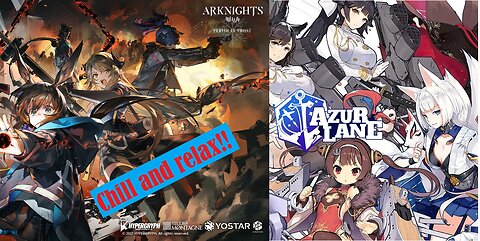 Azur Lane and Arknights chill stream come chat