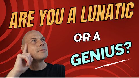 Are You a LUNATIC or a GENIUS?