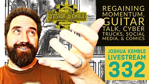 Regaining Momentum, Guitar Talk, Cyber Trucks, Social Media, & Comics - Joshua Kemble Livestream 332