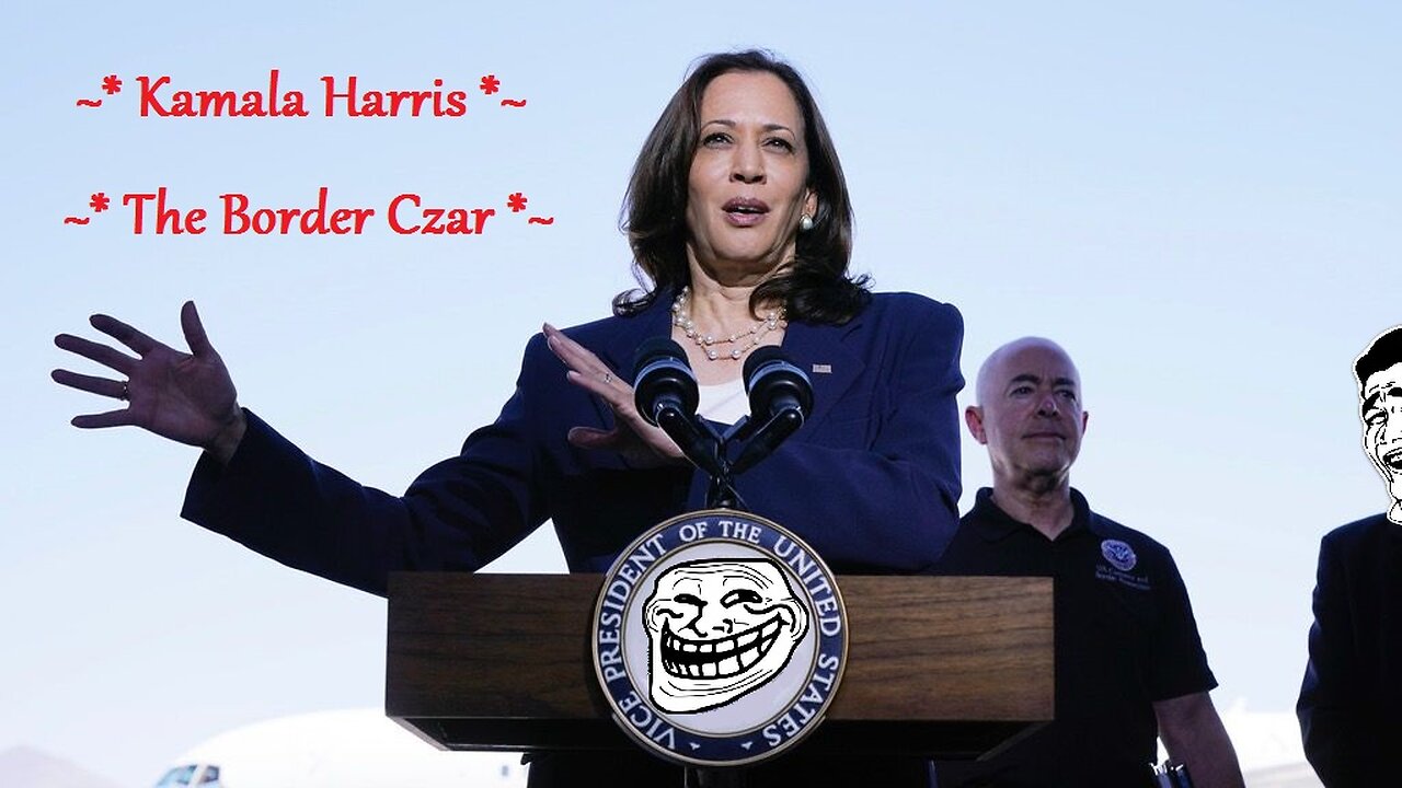 Kamala Harris = The Border Czar