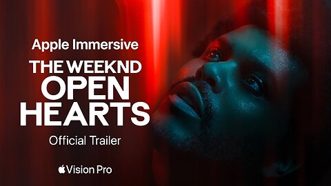 The Weeknd Open Hearts — Official Trailer Apple Vision Pro - Latest Update & Release Date