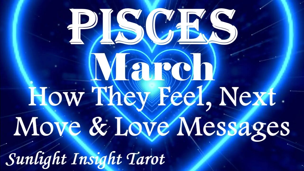 Pisces *Showering You With All Their Love & Affection & Facing the Music* March How They Feel