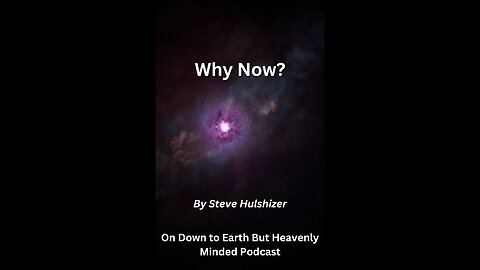 Why Now? By Steve Hulshizer On Down to Earth But Heavenly Minded Podcast