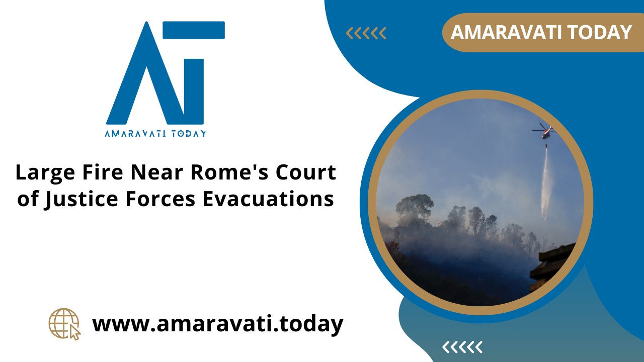 Large Fire Near Rome's Court of Justice Forces Evacuations | Amaravati Today News