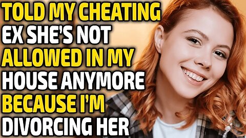 You are not allowed to live in my house because I am divorcing you," (Reddit Cheating)