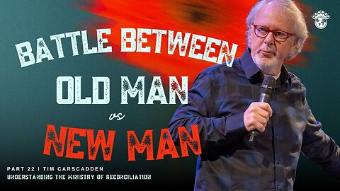 The Battle Between The Old Man and The New Man | Tim Carscadden | Part 22 | 7/24/2024