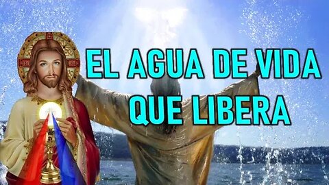 EL AGUA DE VIDA QUE LIBERA - MENSAJE DE JESÚS A ELIA DEL CARMEN