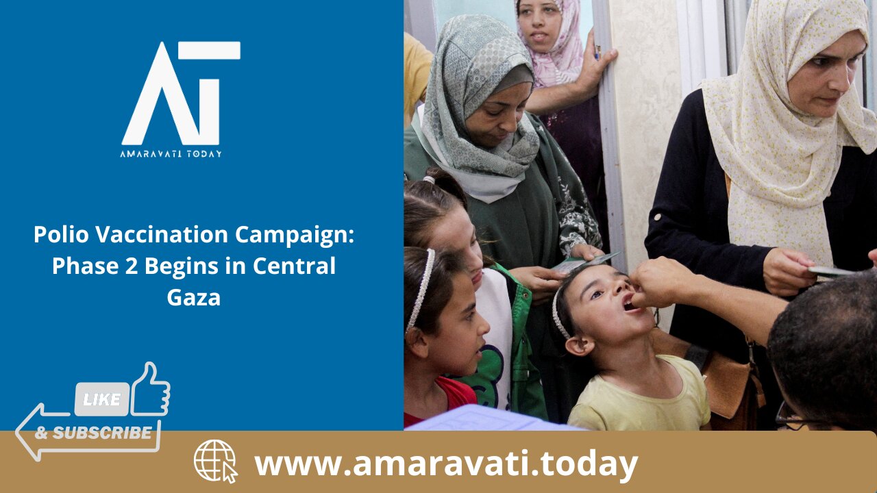 Polio Vaccination Campaign Phase 2 Begins in Central Gaza | Amaravati Today